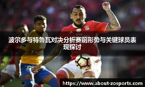 波尔多与特鲁瓦对决分析赛前形势与关键球员表现探讨