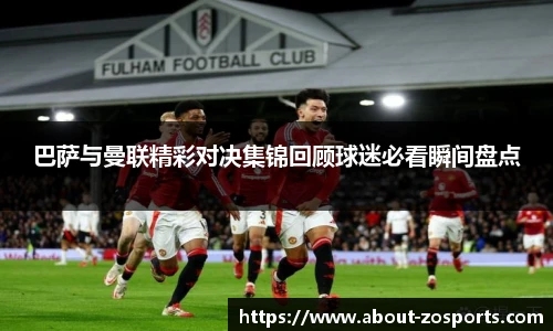 巴萨与曼联精彩对决集锦回顾球迷必看瞬间盘点